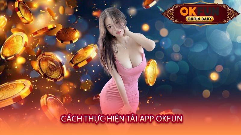 Cách Thực Hiện Tải App OKFUN