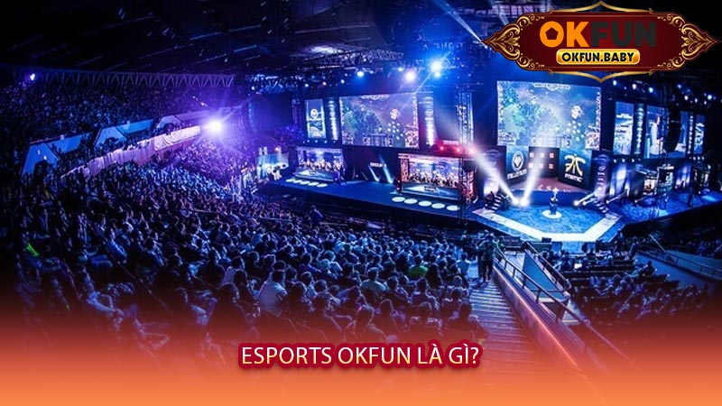 Esports OKFUN Là Gì?